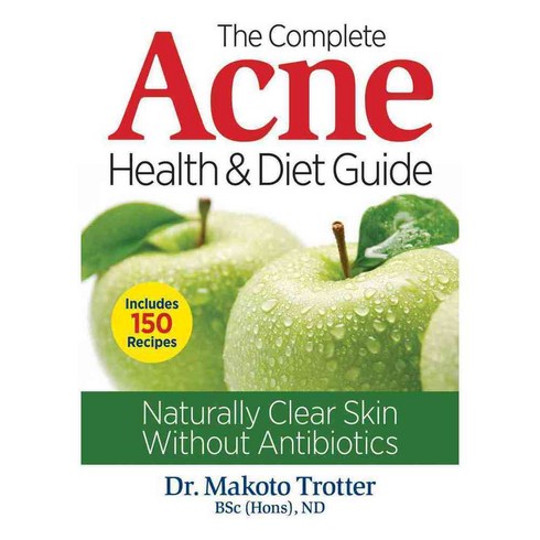 The Complete Acne Health & Diet Guide: Naturally Clear Skin Without Antibiotics, Robert Rose Inc