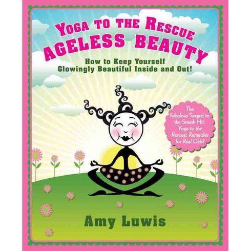 Yoga to the Rescue Ageless Beauty: How to Keep Yourself Glowingly Beautiful Inside and Out!, Sterling Ethos