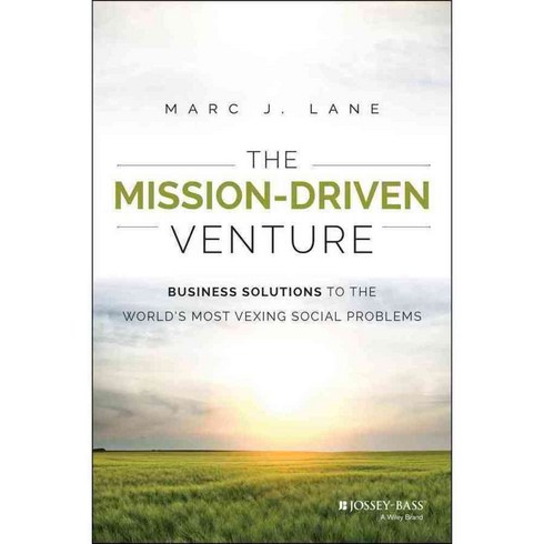 The Mission-Driven Venture: Business Solutions to the Worlds Most Vexing Social Problems, John Wiley & Sons Inc