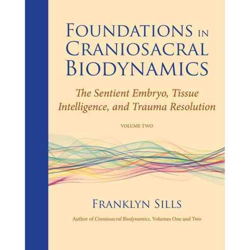 Foundations in Craniosacral Biodynamics: The Sentient Embryo Tissue Intelligence and Trauma Resolution, North Atlantic Books