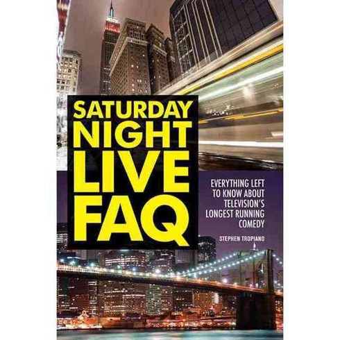 Saturday Night Live FAQ: Everything Left to Know About Television's Longest Running Comedy, Applause Theatre & Cinema Books