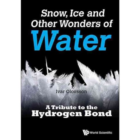 Snow Ice and Other Wonders of Water: A Tribute to the Hydrogen Bond, World Scientific Pub Co Inc