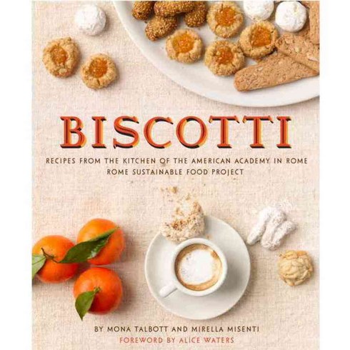 Biscotti: Recipes from the Kitchen of the American Academy in Rome: Rome Sustainable Food Project, Little Bookroom
