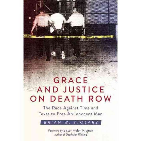Grace and Justice on Death Row: The Race Against Time and Texas to Free an Innocent Man, Skyhorse Pub Co Inc