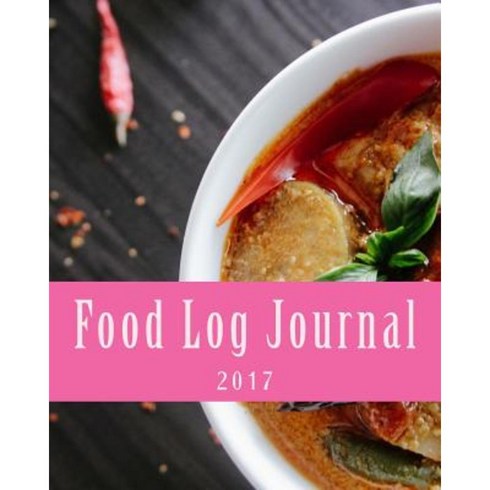 Food Log Journal 2017: A 365-Day Meal Tracker Paperback, Createspace Independent Publishing Platform
