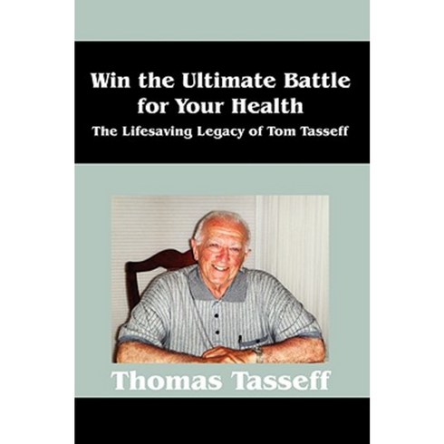 Win the Ultimate Battle for Your Health: The Lifesaving Legacy of Tom Tasseff Paperback, Outskirts Press