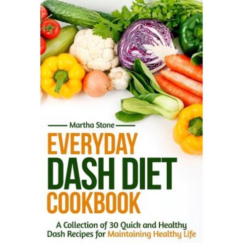 Everyday Dash Diet Cookbook: A Collection of 30 Quick and Healthy Dash Recipes for Maintaining Healthy Life Paperback, Createspace