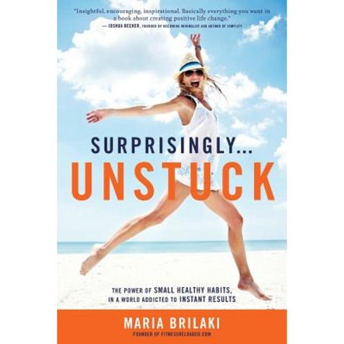 Surprisingly...Unstuck: The Power of Small Healthy Habits in a World Addicted to Instant Results Paperback, Fitness Reloaded