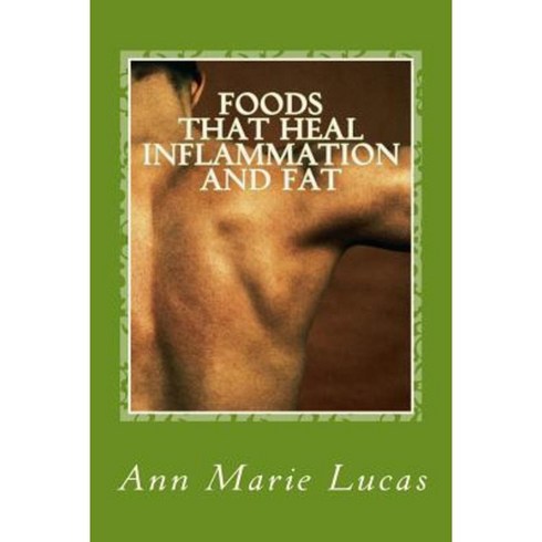 Foods That Heal Inflammation and Fat: Foods That Contribute to Slimming Paperback, Createspace Independent Publishing Platform