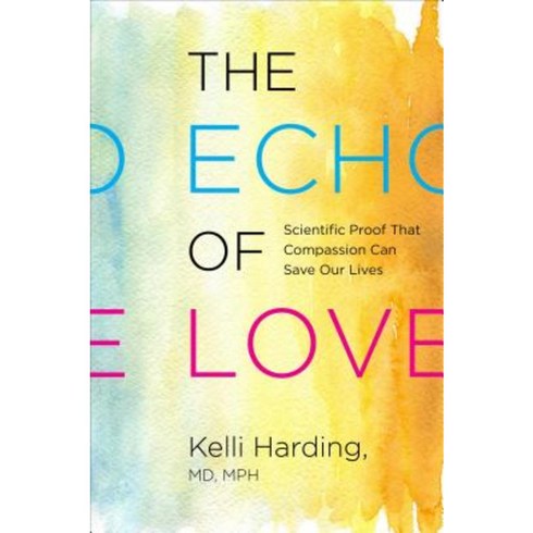The Echo of Love: Scientific Proof That Compassion Can Save Our Lives Hardcover, North Star Way