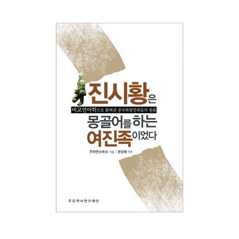 진시황은 몽골어를 하는 여진족이었다:비교언어학으로 밝혀낸 중국북방민족들의 원류, 우리역사연구재단, 주학연 저/문성재 역