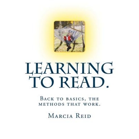Learning to Read. Back to Basics the Methods That Work.: Teach Someone to Read from Scratch, Createspace Independent Publishing Platform