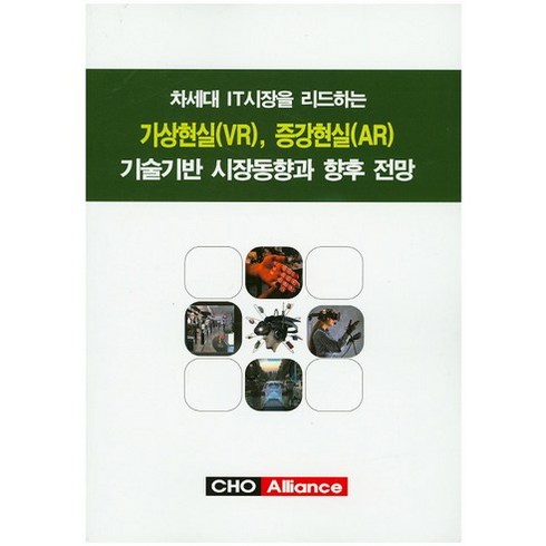 [CHO Alliance]차세대 IT시장을 리드하는 가상현실(VR) 증강현실(AR) 기술기반 시장동향과 향후 전망_편집부_2015, CHO Alliance, CHO Alliance 편집부