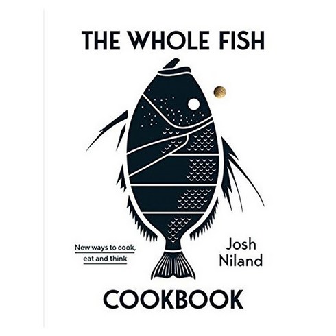 The Whole Fish Cookbook : New Ways to Cook Eat and Think, Hardie Grant Books, Niland, Josh, 9781743795538