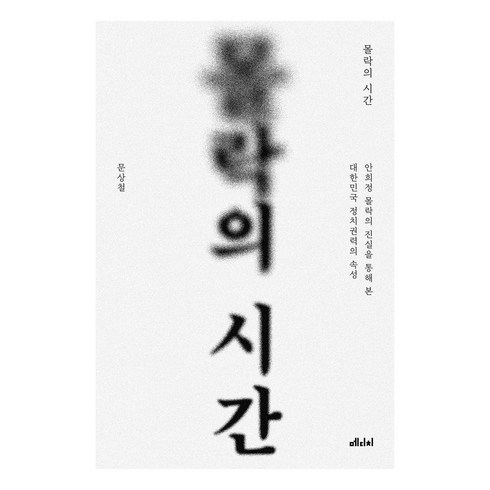 [메디치미디어]몰락의 시간 : 안희정 몰락의 진실을 통해 본 대한민국 정치권력의 속성, 문상철, 메디치미디어