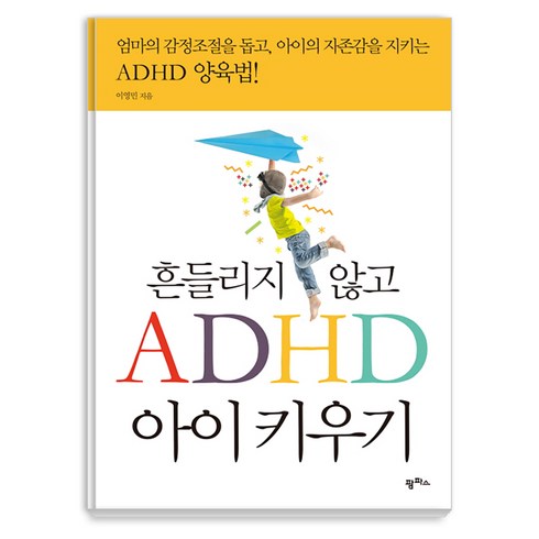 흔들리지 않고 ADHD 아이 키우기: 엄마의 감정조절을 돕고 아이의 자존감을 지키는 ADHD 양육법!, 이영민, 팜파스출판사