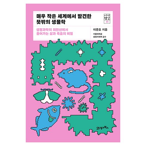 매우 작은 세계에서 발견한 뜻밖의 생물학 : 생명과학의 최전선에서 풀어가는 삶과 죽음의 비밀, 21세기북스, 이준호