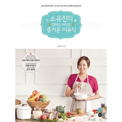 소유진의 엄마도 아이도 즐거운 이유식:쉽고 빠르게 뚝딱! 내 아이가 잘 먹어 준 영양 만점 레시피, 길벗