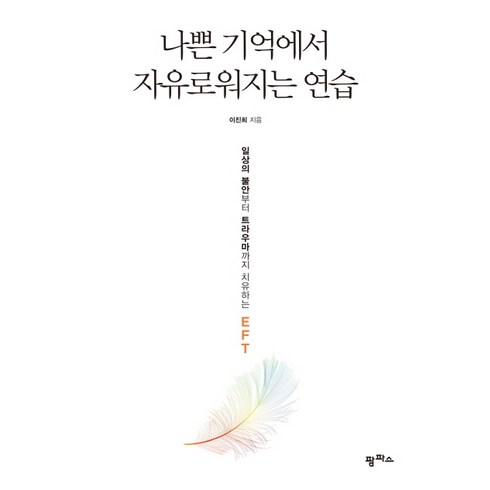 나쁜 기억에서 자유로워지는 연습:일상의 불안부터 트라우마까지 치유하는 EFT, 팜파스, 이진희