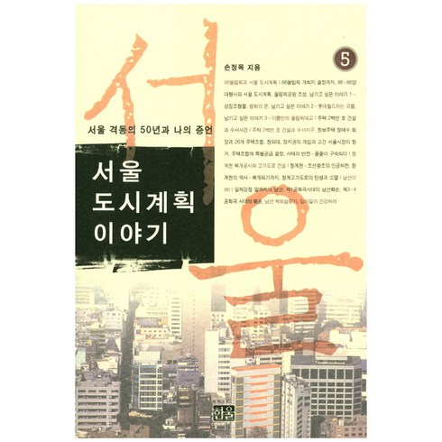 서울 도시계획 이야기. 5:서울 격동의 50년과 나의 증언, 한울, 손정목 저