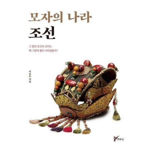 모자의 나라 조선:그 많던 조선의 모자는 왜 그렇게 빨리 사라졌을까?, 이승우, 주류성