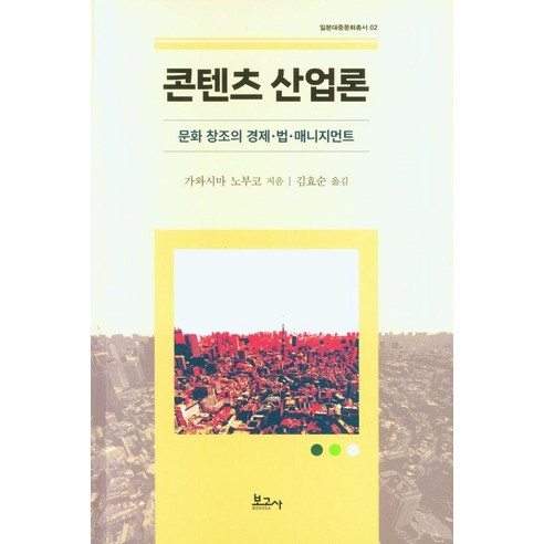콘텐츠 산업론 : 문화창조의 경제 법 매니지먼트 - 일본대중문화총서 2, 보고사, 가와시마 노부코