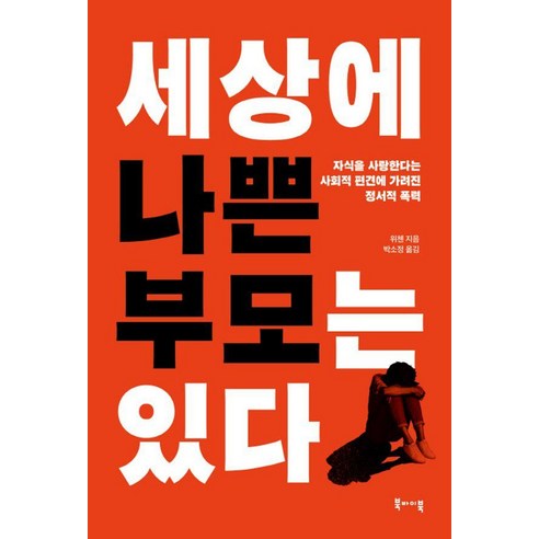 세상에 나쁜 부모는 있다:자식을 사랑한다는 사회적 편견에 가려진 정서적 폭력, 북바이북, 위첸