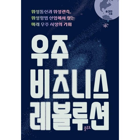 우주 비즈니스 레볼루션:위성통신과 위성관측 위성항법 산업에서 찾는 미래 우주 시장의 기회, 송경민 저, 플루토