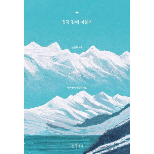 빙하 곁에 머물기:지구 끝에서 찾은 내일, 글항아리, 신진화 저