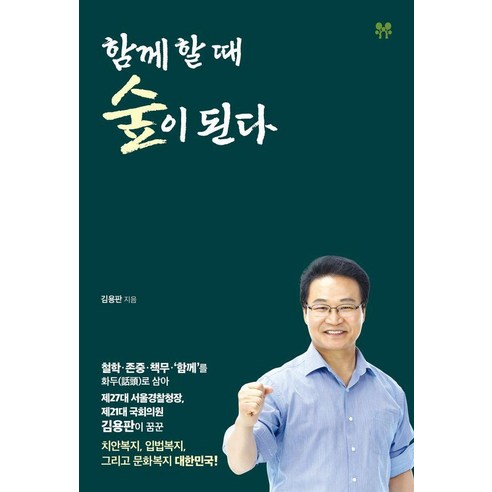 함께 할 때 숲이 된다:철학·존중·책무·‘함께’를 화두로 삼아 제27대 서울경찰청장 제21대 국회의원 김용판이 꿈꾼 치안복지 입법복지 그리고 문화복지 대한민국!, 트러스트북스, 김용판