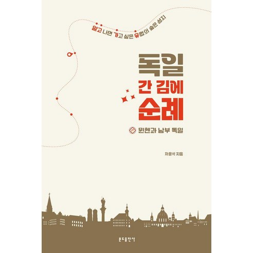 독일 간 김에 순례: 뮌헨과 남부 독일:알고나면 가고 싶은 유럽의 숨은 성지, 차윤석 저/김인섭,오승욱 편, 분도출판사