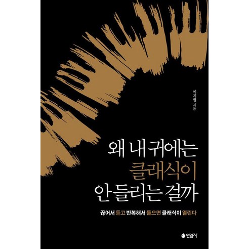 왜 내 귀에는 클래식이 안 들리는 걸까 : 끊어서 듣고 반복해서 들으면 클래식이 열린다, 연암사, 이지협