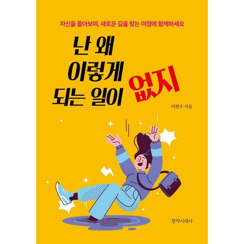 난 왜 이렇게 되는 일이 없지:자신을 돌아보며 새로운 길을 찾는 여정에 함께하세요, 난 왜 이렇게 되는 일이 없지, 이현우(저), 창작시대사, 이현우