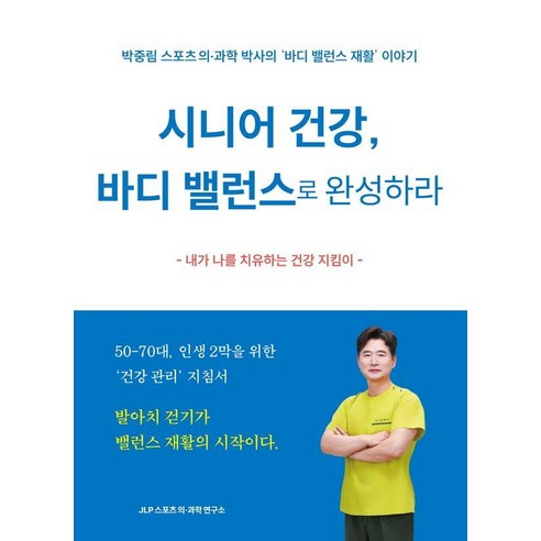 시니어 건강 바디 밸런스로 완성하라:박중림 스포츠 의과학 박사의 바디 밸런스 재활 이야기, JLP스포츠의과학연구소, 박중림, 박상준, 고은정, 구용욱, 박성진