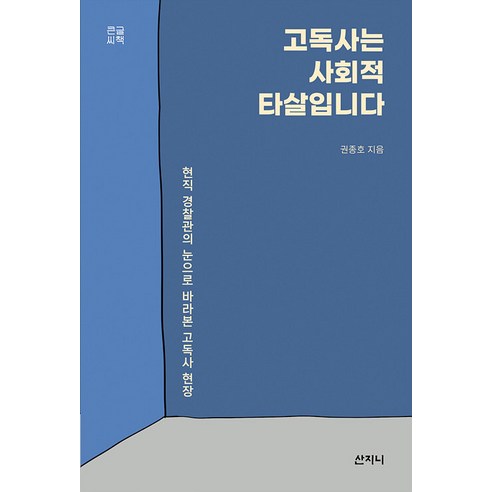 (POD) 고독사는 사회적 타살입니다: 현직 경찰관의 눈으로 바라본 고독사 현장 (큰글씨책), 산지니, 권종호