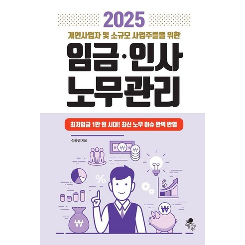 2025 개인사업자 및 소규모 사업자들을 위한 임금·인사 노무관리:최저 임금 1만원 시대! 최신 노무 이슈 완벽 반영, 아틀라스북스, 신동명
