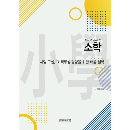 한글로 다시 쓴 소학:사람 구실 그 책무성 함양을 위한 배움 철학, 우물이있는집, 신창호