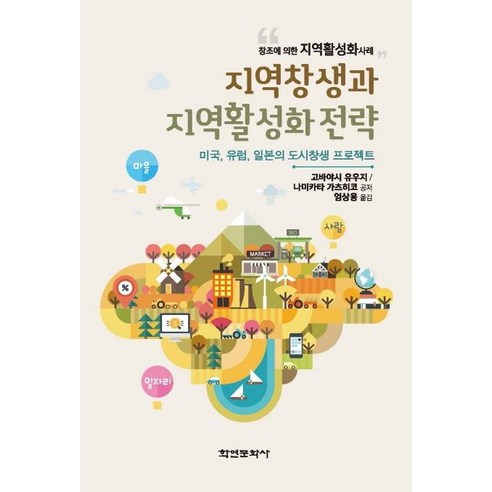 지역창생과 지역활성화 전략 : 미국 유럽 일본의 도시창생 프로젝트, 학연문화사, 고바야시 유우지나미카타 가츠히코