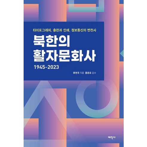 북한의 활자문화사 1945-2023:타이포그래피 출판과 인쇄 정보통신의 변천사, 태학사, 류현국