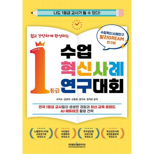 쉽고 간단하게 완성하는수업혁신사례연구대회 1등급:전국 1등급 교사들의 생생한 경험과 최신 교육 트렌드 AI·에듀테크 활용 전략, 수업혁신사례연구대회 1등급, 오지수, 김연주, 신동원, 윤지숙, 정지운(저), 광문각출판미디어, 오지수 김연주 신동원 윤지숙 정지운