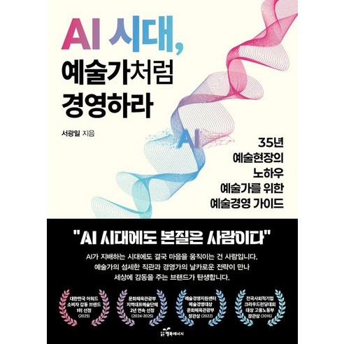 AI 시대 예술가처럼 경영하라 : 35년 예술현장의 노하우 예술가를 위한 예술경영 가이드, AI 시대, 예술가처럼 경영하라, 서광일(저), 행복에너지, 서광일