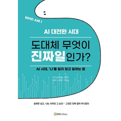 AI 대전환 시대 도대체 무엇이 진짜일인가?:AI 시대 '나'를 잃지 않고 일하는 법, 김기진,부정필,강미숙,김택수,남경우,이재실 저, 에릭스토리