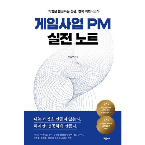 게임사업 PM 실전 노트 : 게임을 완성하는 것은 결국 비즈니스다, 바른북스, 이진수