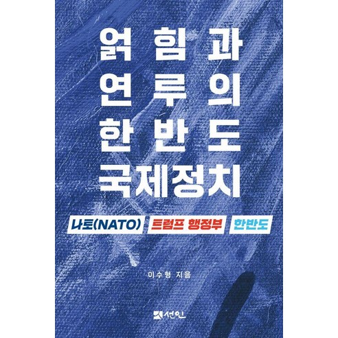 얽힘과 연루의 한반도 국제정치:나토(NATO) 트럼프 행정부 한반도, 이수형 저, 선인