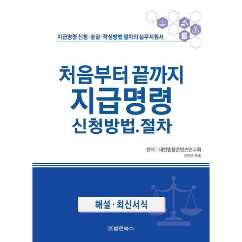 처음부터 끝까지 지급명령 신청방법·절차 : 지급명령 신청·송달·작성방법 절차의 실무지침서, 대한법률콘텐츠연구회, 법문북스, 9791194820291