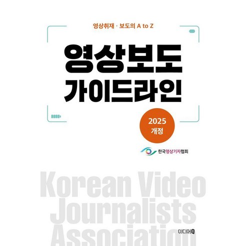 [미디어Q]영상보도 가이드라인 : 2025 개정 영상취재·보도의 A to Z, 김병수,나준영,라웅비,박동혁,선상원 등저, 미디어Q
