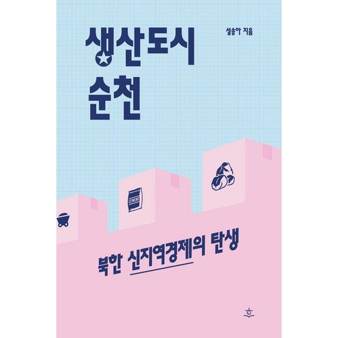 생산도시 순천 : 북한 신지역경제의 탄생, 설송아, 힐데와소피