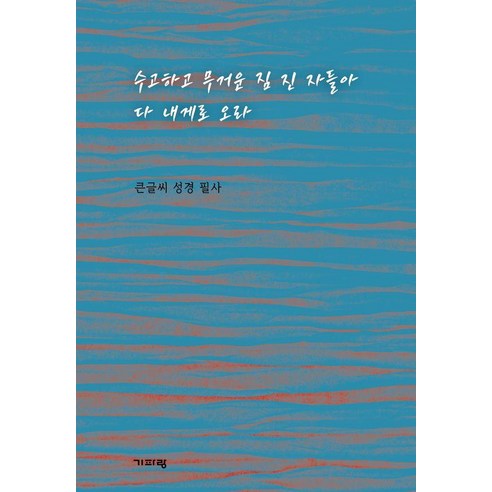 수고하고 무거운 짐 진 자들아 다 내게로 오라 : 큰글씨 성경 필사, 기파랑, 기파랑 편집부