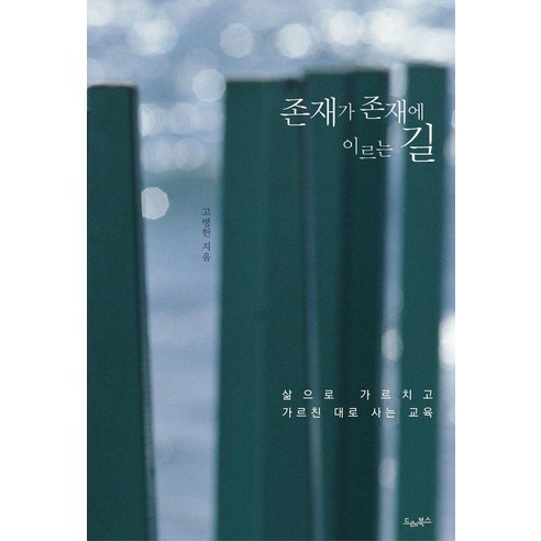 존재가 존재에 이르는 길:삶으로 가르치고 가르친 대로 사는 교육, 고병헌 저, 드레북스