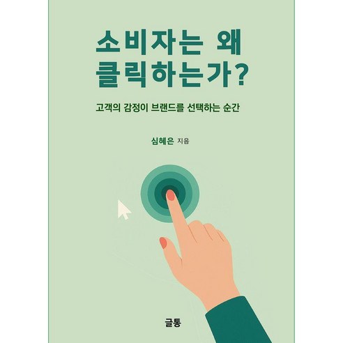 소비자는 왜 클릭하는가:객의 감정이 브랜드를 선택하는 순간, 글통, 심혜은